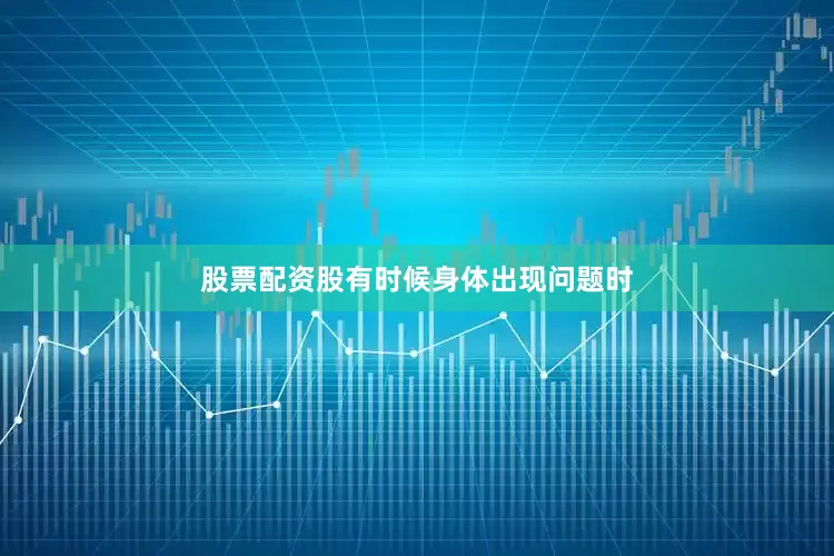 股票配资股有时候身体出现问题时