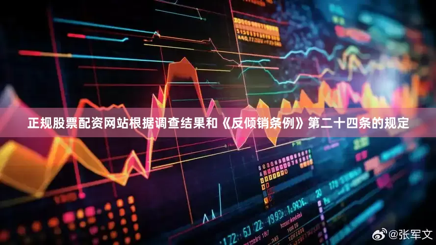 正规股票配资网站根据调查结果和《反倾销条例》第二十四条的规定