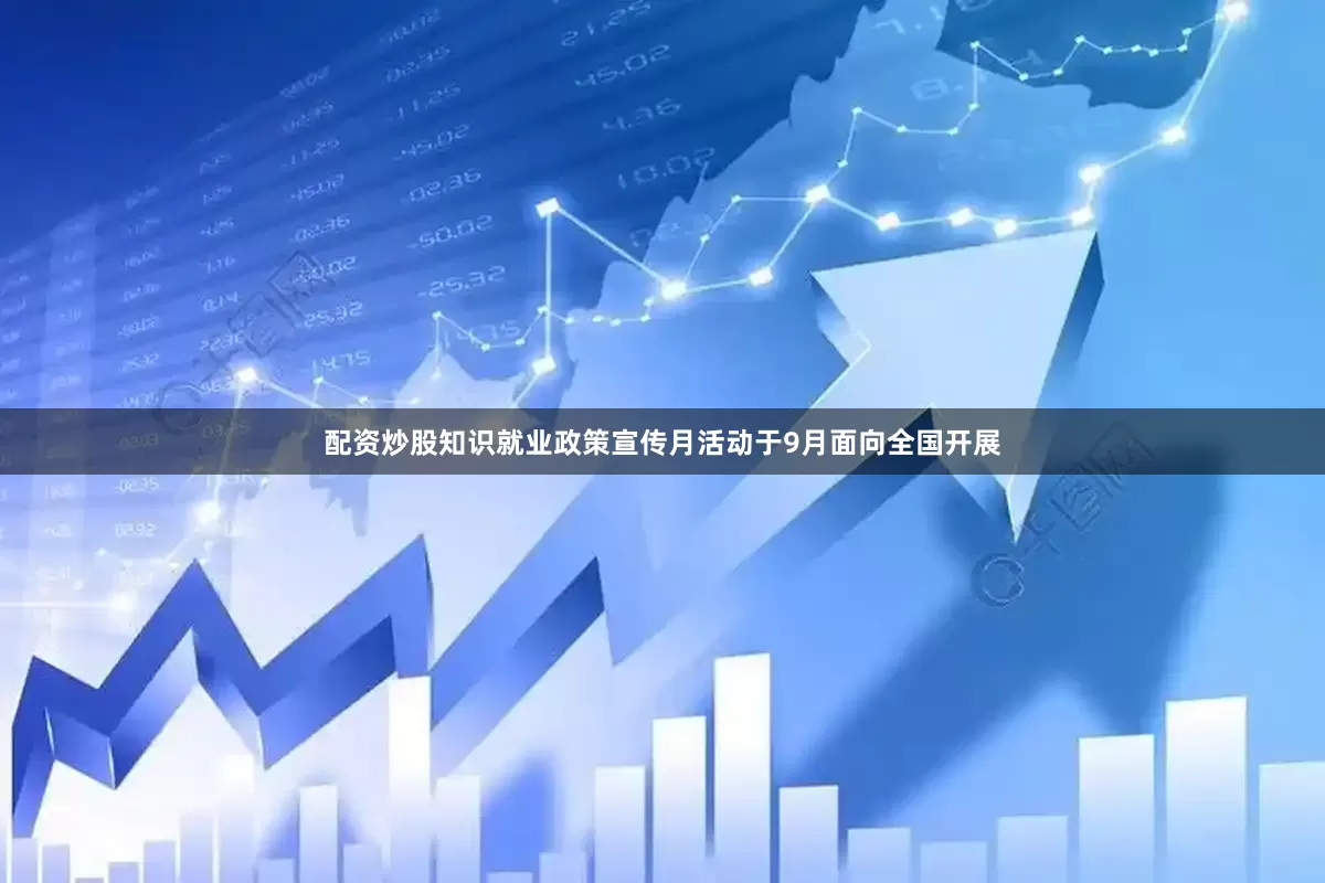 配资炒股知识　　就业政策宣传月活动于9月面向全国开展