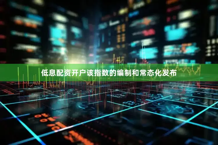 低息配资开户该指数的编制和常态化发布