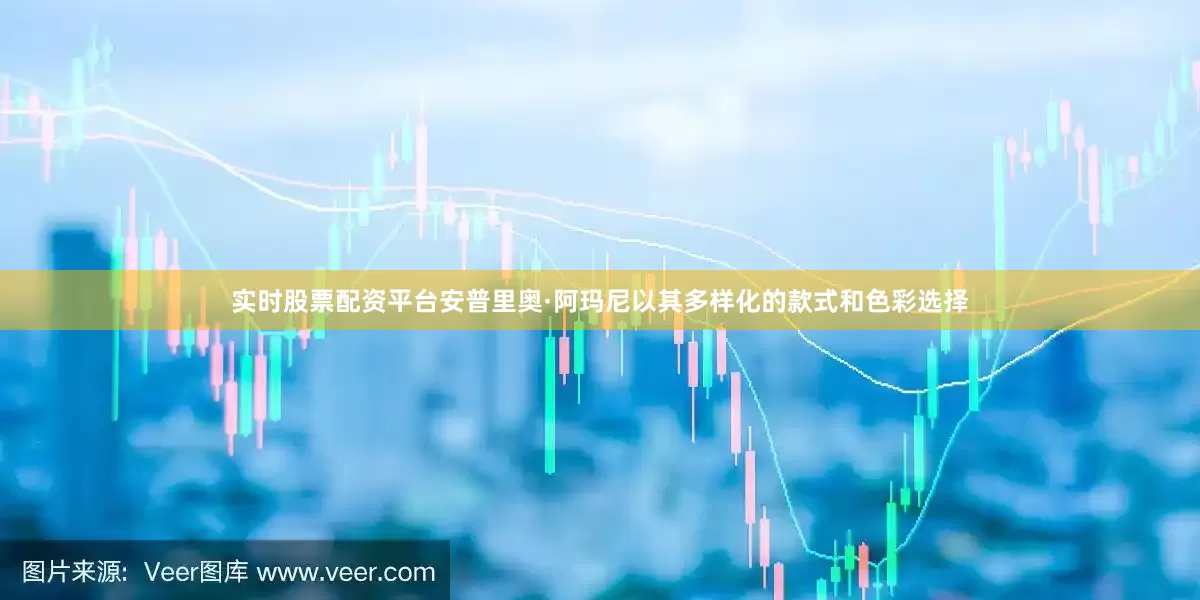 实时股票配资平台安普里奥·阿玛尼以其多样化的款式和色彩选择