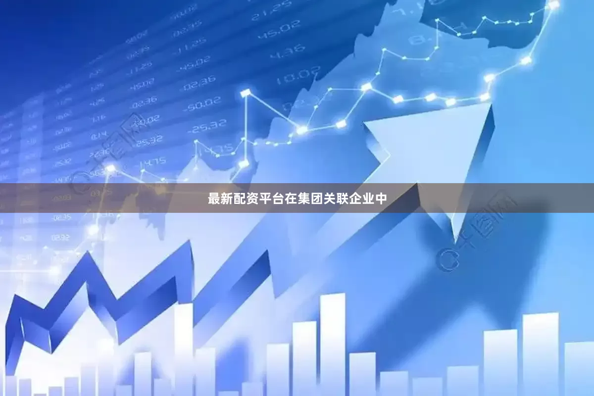最新配资平台　　在集团关联企业中