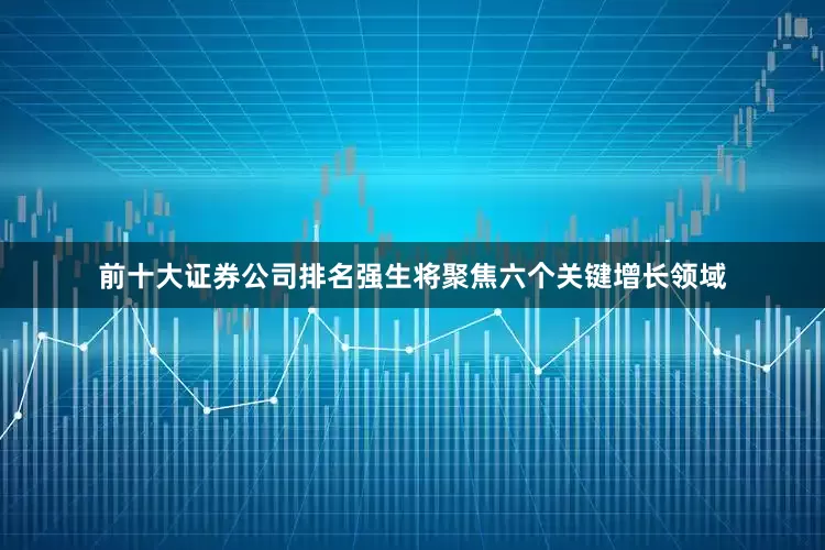 前十大证券公司排名强生将聚焦六个关键增长领域